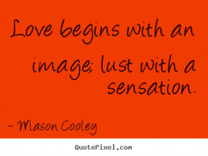 Love quotes - Love begins with an image; lust with a sensation.