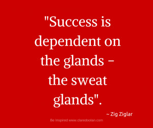 15. “Success is dependent on the glands – the sweat glands.”