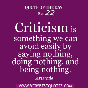 Quote of the day Criticism is something we can avoid easily by saying ...