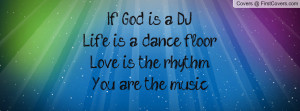 if god is a dj life is a dance floor , Pictures , love is the rhythm ...