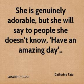 Catherine Tate - She is genuinely adorable, but she will say to people ...