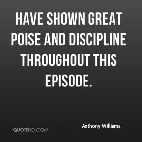 Anthony Williams - have shown great poise and discipline throughout ...