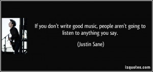 If you don't write good music, people aren't going to listen to ...