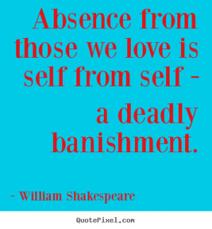 Love quote - Absence from those we love is self from self - a deadly ...