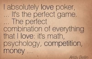 Love Poker, … It’s The Perfect Game. … The Perfect Combination ...