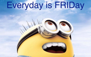 Everyday is Friday.