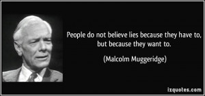 People do not believe lies because they have to, but because they want ...