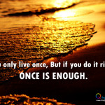 You_only_live_once_once_is_enough_quote681-150x150.jpg