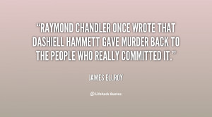 Raymond Chandler once wrote that Dashiell Hammett gave murder back to ...