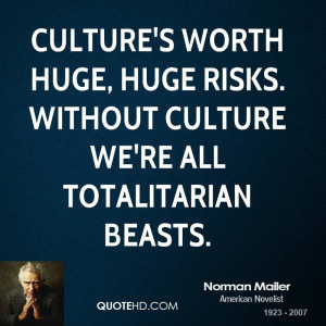 Culture's worth huge, huge risks. Without culture we're all ...