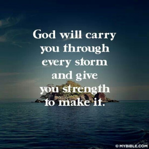 God will carry you through.every storm