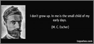 quote-i-don-t-grow-up-in-me-is-the-small-child-of-my-early-days-m-c ...
