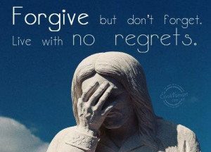Forgive but dont forget live with no regrets life quote