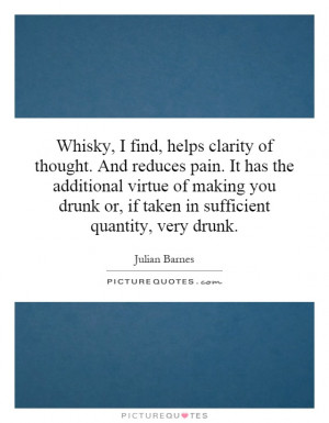 Whisky, I find, helps clarity of thought. And reduces pain. It has the ...