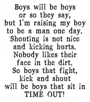 ... dirt. So boys that fight, kick and shout will be boys that sit in TIME