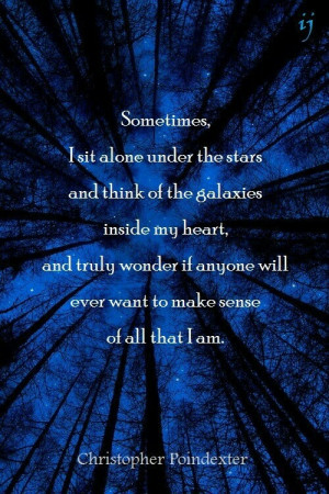 Sometimes I sit alone under the stars and think of the galaxies inside ...