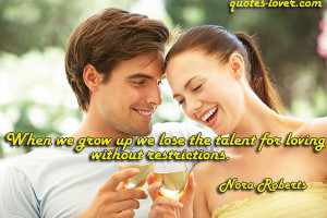 When we grow up we lose the talent for loving without restrictions ...