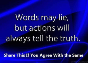 Words May Lie, But Actions Will Always Tell The Truth.