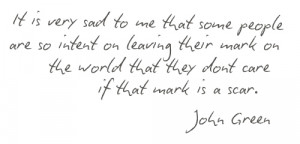 ... their mark on the world that they don't care if that mark is a scar