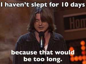 Mitch Hedberg - I haven't slept for 10 days because that would be too ...