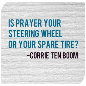 ... prayer your steering wheel or your spare tire? Corrie ten Boom #quote