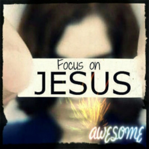 Focus on Jesus #facebookgram #jesusgram