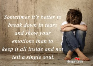 Sometimes it’s better to break down in tears and show your emotions ...