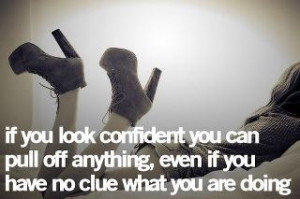 always been my favorite quote. Confidence is the key!