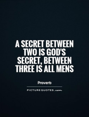 ... two is God's secret, between three is all mens Picture Quote #1