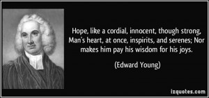 Hope, like a cordial, innocent, though strong, Man's heart, at once ...