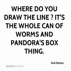 ... draw the line ? It's the whole can of worms and Pandora's box thing