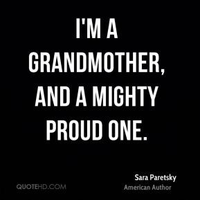 Sara Paretsky - I'm a grandmother, and a mighty proud one.