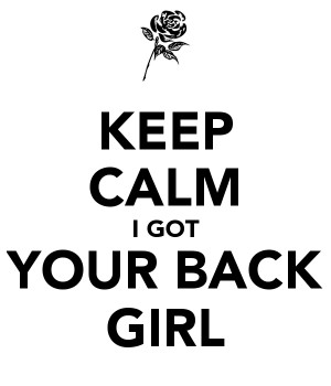 KEEP CALM I GOT YOUR BACK GIRL