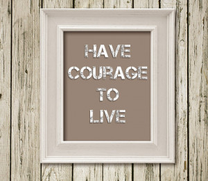 Have courage to live Quote Print Printable Instant Download Poster ...