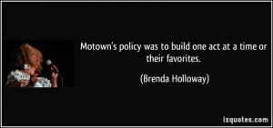 Motown's policy was to build one act at a time or their favorites ...