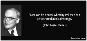 Peace can be a cover whereby evil men can perpetrate diabolical wrongs ...