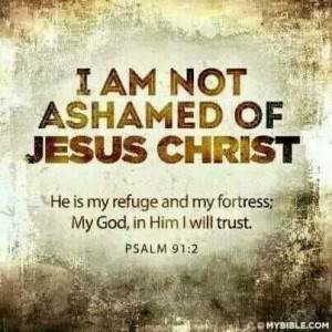 AM NOT ASHAMED OF JESUS CHRIST.....