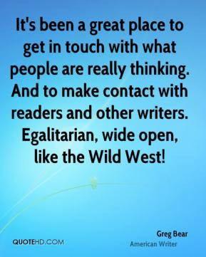 Greg Bear - It's been a great place to get in touch with what people ...