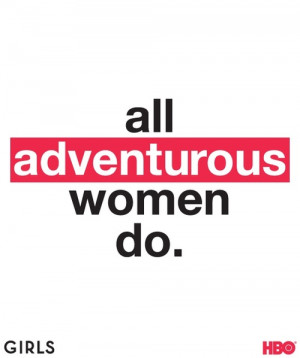 GIRLS Quotes / All adventurous women do. #GIRLS.