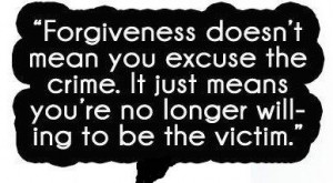 Forgiveness doesn't mean you excuse the crime