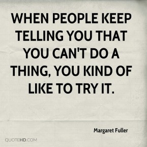 Margaret Fuller - When people keep telling you that you can't do a ...