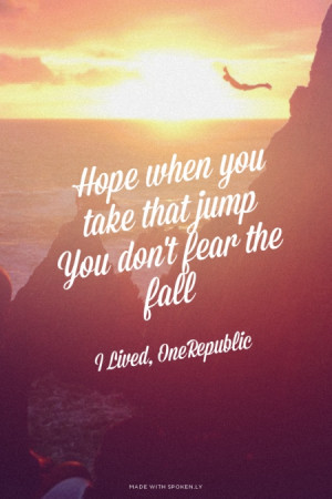 Hope when you take that jump You don't fear the fall I Lived ...
