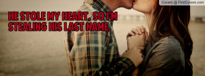 ... stole my heart , Pictures , so i'm stealing his last name. , Pictures