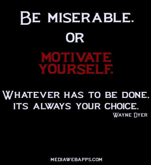 ... it's always your choice. ~ Wayne Dyer Source: http://www.MediaWebApps