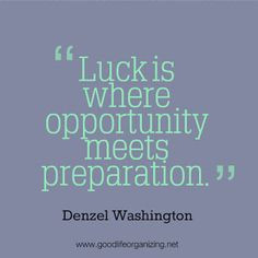 Luck is where opportunity meets preparation. ~ Denzel Washington