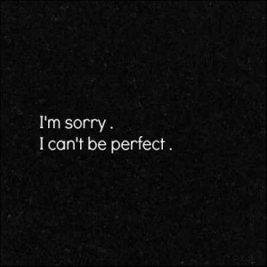 sorry..i can't be perfect.