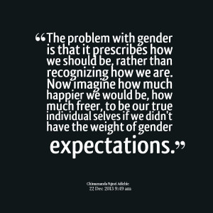 ... true individual selves if we didn't have the weight of gender