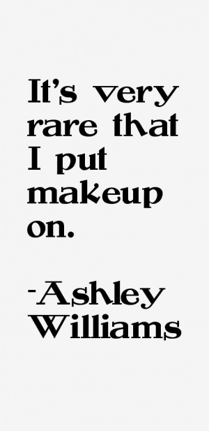 It's very rare that I put makeup on.”
