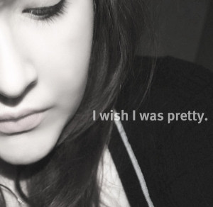 Wish I Was Pretty Quotes Tumblr I wish i was pretty by
