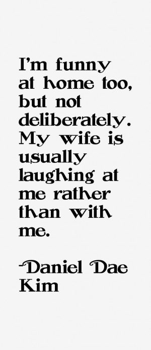 funny at home too, but not deliberately. My wife is usually ...